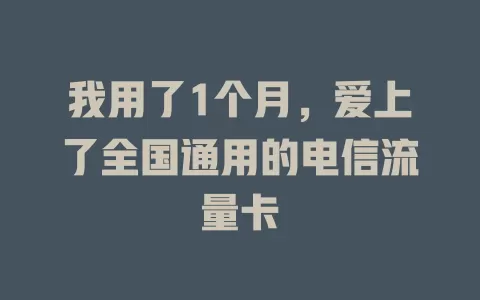 我用了1个月，爱上了全国通用的电信流量卡