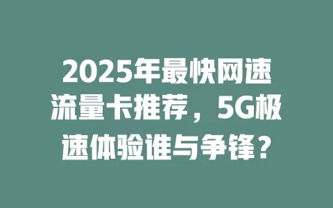 2025年最快网速流量卡推荐，5G极速体验谁与争锋？