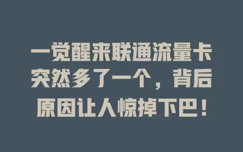 一觉醒来联通流量卡突然多了一个，背后原因让人惊掉下巴！