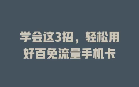 学会这3招，轻松用好百免流量手机卡