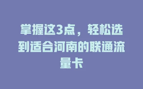 掌握这3点，轻松选到适合河南的联通流量卡