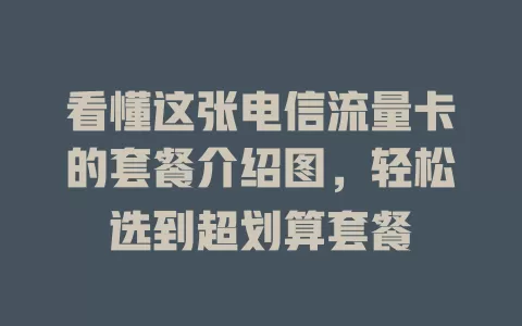 看懂这张电信流量卡的套餐介绍图，轻松选到超划算套餐