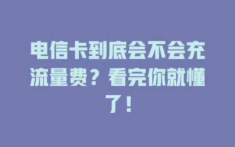 电信卡到底会不会充流量费？看完你就懂了！