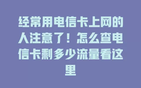 经常用电信卡上网的人注意了！怎么查电信卡剩多少流量看这里