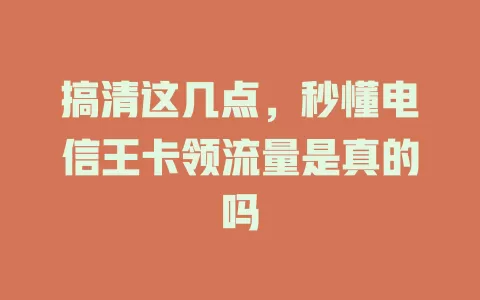 搞清这几点，秒懂电信王卡领流量是真的吗