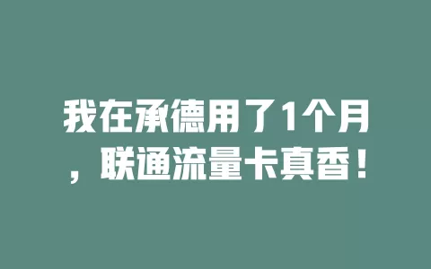 我在承德用了1个月，联通流量卡真香！
