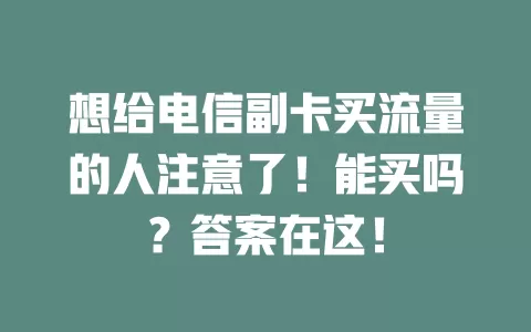想给电信副卡买流量的人注意了！能买吗？答案在这！