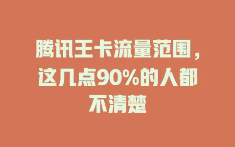 腾讯王卡流量范围，这几点90%的人都不清楚