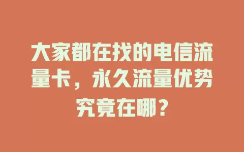 大家都在找的电信流量卡，永久流量优势究竟在哪？