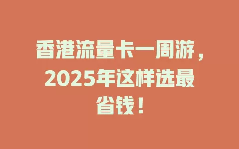 香港流量卡一周游，2025年这样选最省钱！