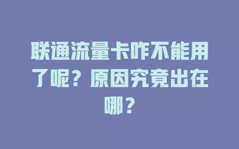 联通流量卡咋不能用了呢？原因究竟出在哪？