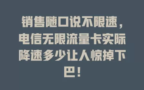 销售随口说不限速，电信无限流量卡实际降速多少让人惊掉下巴！