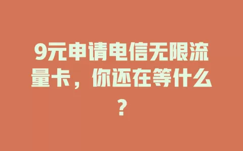 9元申请电信无限流量卡，你还在等什么？