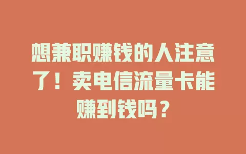 想兼职赚钱的人注意了！卖电信流量卡能赚到钱吗？