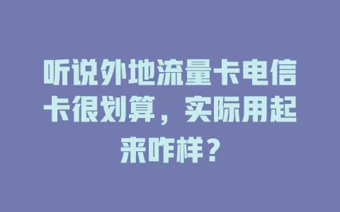 听说外地流量卡电信卡很划算，实际用起来咋样？