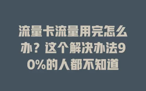 流量卡流量用完怎么办？这个解决办法90%的人都不知道