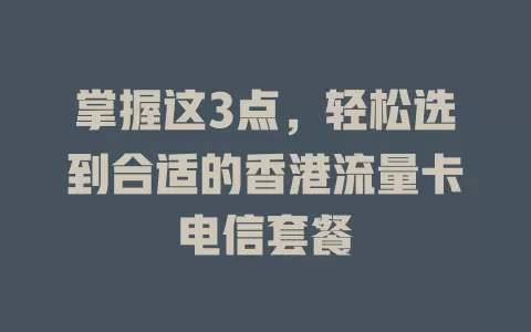 掌握这3点，轻松选到合适的香港流量卡电信套餐