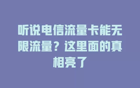 听说电信流量卡能无限流量？这里面的真相亮了