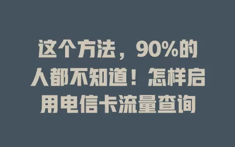 这个方法，90%的人都不知道！怎样启用电信卡流量查询