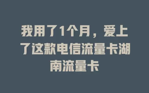 我用了1个月，爱上了这款电信流量卡湖南流量卡