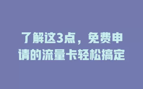 了解这3点，免费申请的流量卡轻松搞定