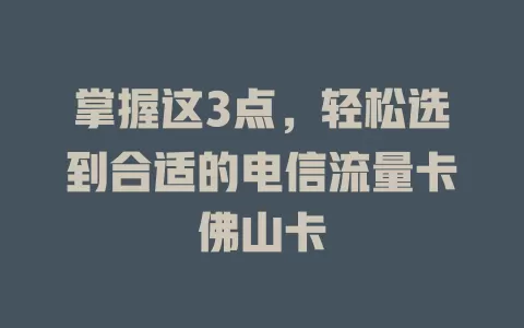 掌握这3点，轻松选到合适的电信流量卡佛山卡