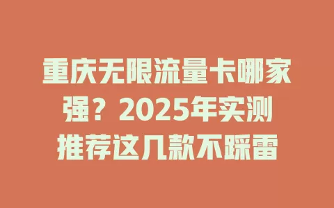 重庆无限流量卡哪家强？2025年实测推荐这几款不踩雷