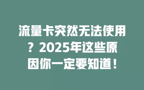 流量卡突然无法使用？2025年这些原因你一定要知道！