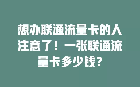 想办联通流量卡的人注意了！一张联通流量卡多少钱？