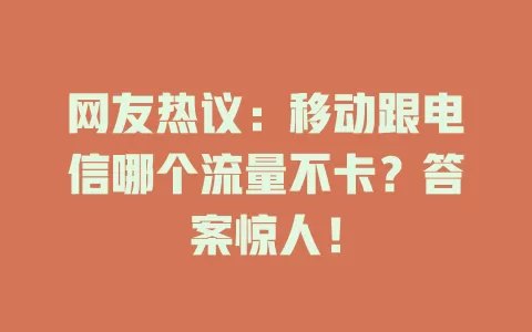 网友热议：移动跟电信哪个流量不卡？答案惊人！