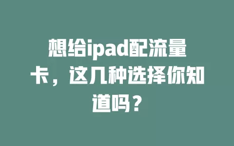 想给ipad配流量卡，这几种选择你知道吗？