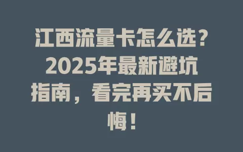 江西流量卡怎么选？2025年最新避坑指南，看完再买不后悔！