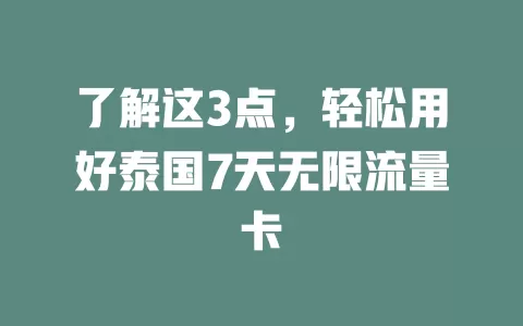 了解这3点，轻松用好泰国7天无限流量卡