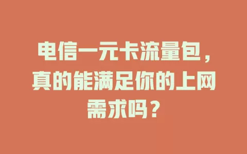 电信一元卡流量包，真的能满足你的上网需求吗？