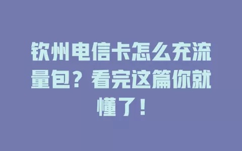 钦州电信卡怎么充流量包？看完这篇你就懂了！