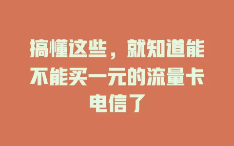 搞懂这些，就知道能不能买一元的流量卡电信了