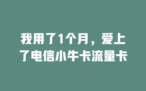 我用了1个月，爱上了电信小牛卡流量卡