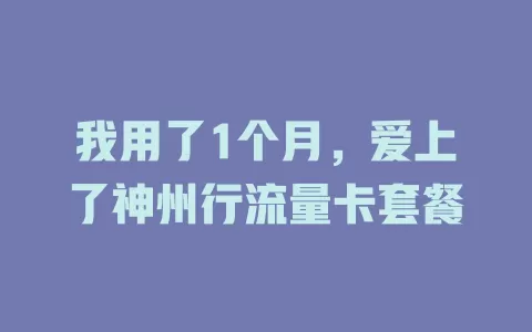 我用了1个月，爱上了神州行流量卡套餐
