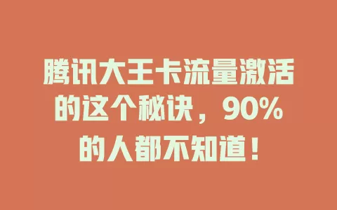 腾讯大王卡流量激活的这个秘诀，90%的人都不知道！