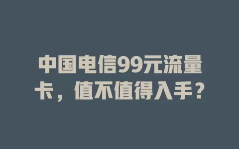 中国电信99元流量卡，值不值得入手？