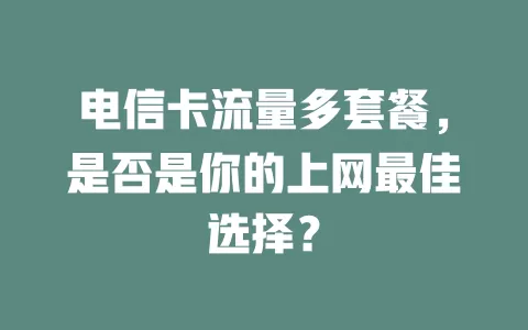 电信卡流量多套餐，是否是你的上网最佳选择？