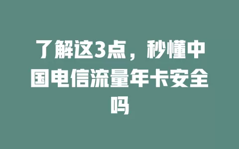了解这3点，秒懂中国电信流量年卡安全吗