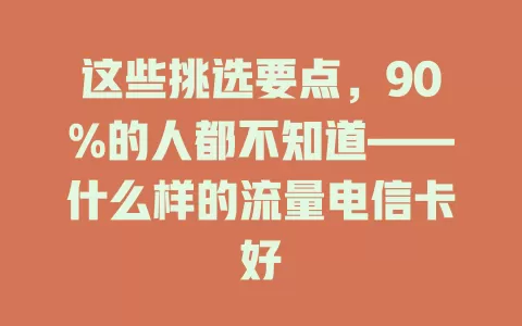 这些挑选要点，90%的人都不知道——什么样的流量电信卡好