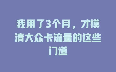 我用了3个月，才摸清大众卡流量的这些门道