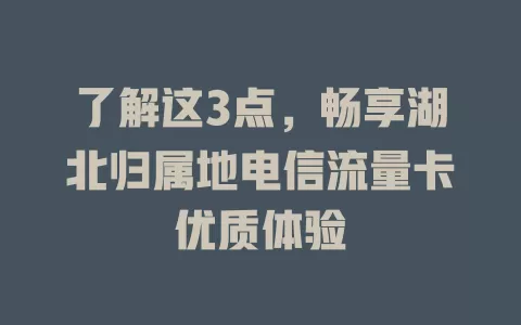 了解这3点，畅享湖北归属地电信流量卡优质体验