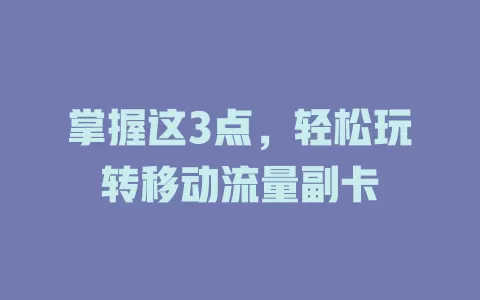 掌握这3点，轻松玩转移动流量副卡