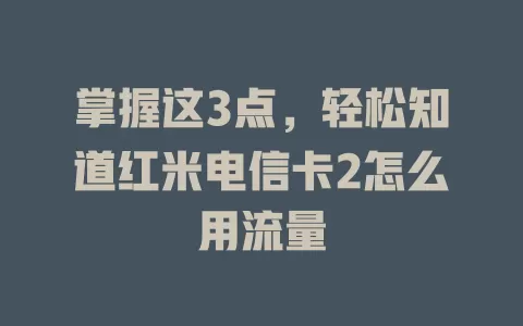 掌握这3点，轻松知道红米电信卡2怎么用流量
