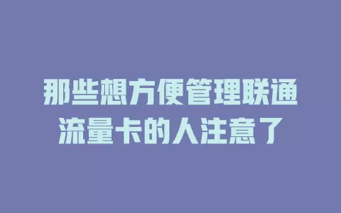 那些想方便管理联通流量卡的人注意了