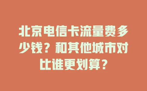 北京电信卡流量费多少钱？和其他城市对比谁更划算？