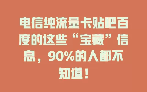 电信纯流量卡贴吧百度的这些“宝藏”信息，90%的人都不知道！